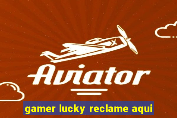 gamer lucky reclame aqui